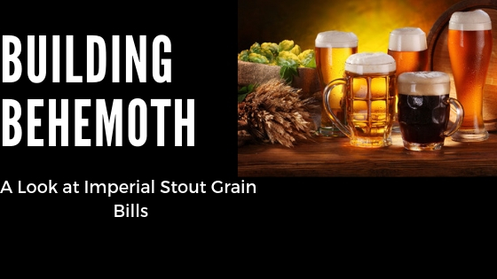 Building Behemoth Part 2: A Look at Imperial Stout Grain Bills